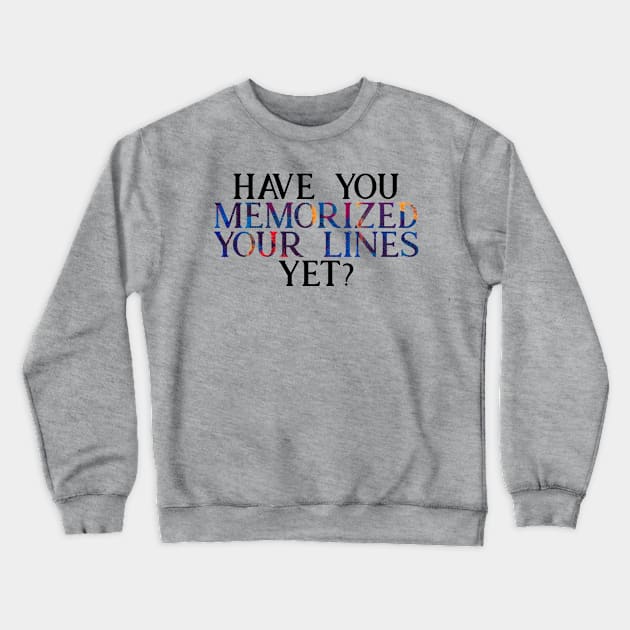 Have you Memorized Your Lines Yet? Crewneck Sweatshirt by TheatreThoughts